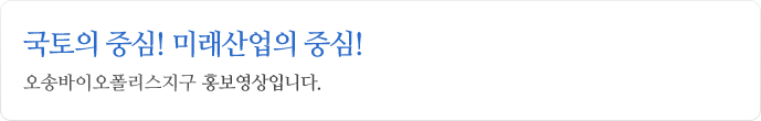 국토의 중심! 미래산업의 중심! 오송 제2생명과학단지 홍보영상입니다.